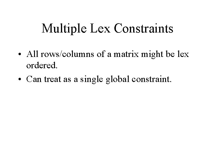 Multiple Lex Constraints • All rows/columns of a matrix might be lex ordered. •