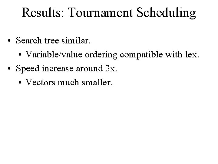Results: Tournament Scheduling • Search tree similar. • Variable/value ordering compatible with lex. •