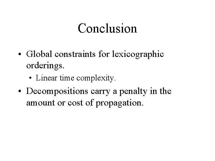 Conclusion • Global constraints for lexicographic orderings. • Linear time complexity. • Decompositions carry