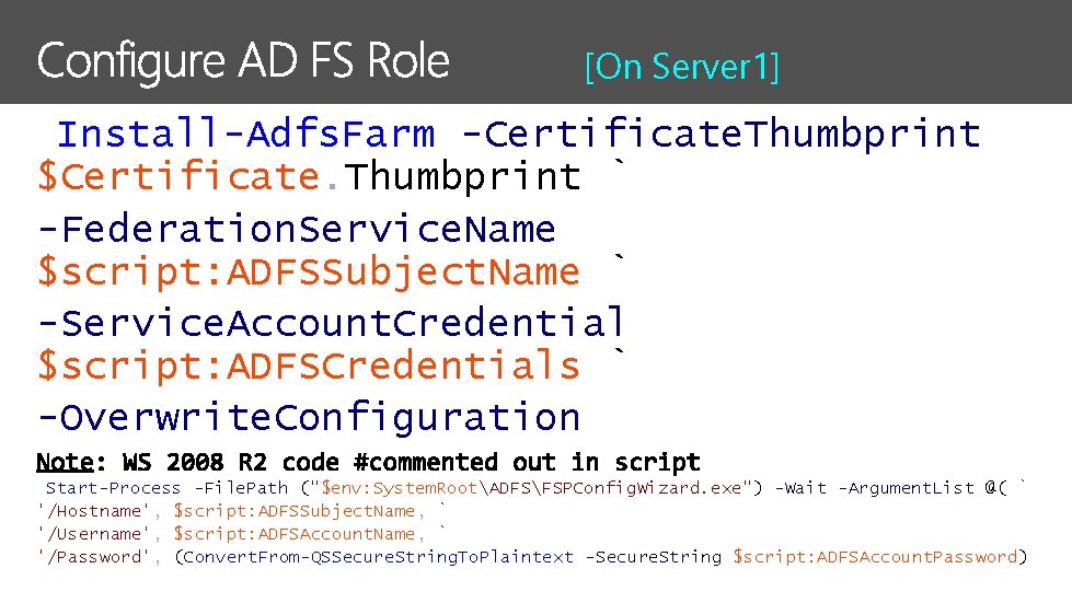 [On Server 1] Install-Adfs. Farm -Certificate. Thumbprint $Certificate. Thumbprint ` -Federation. Service. Name $script: