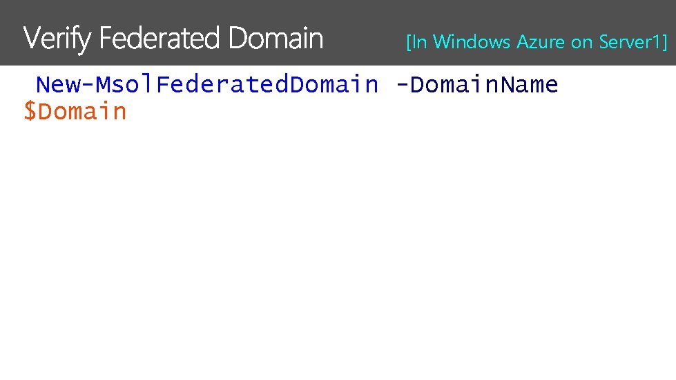 [In Windows Azure on Server 1] New-Msol. Federated. Domain -Domain. Name $Domain 