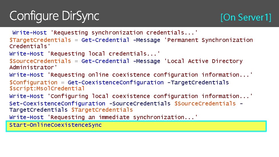 [On Server 1] Write-Host 'Requesting synchronization credentials. . . ' $Target. Credentials = Get-Credential