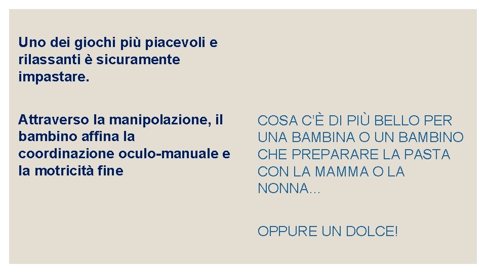 Uno dei giochi più piacevoli e rilassanti è sicuramente impastare. Attraverso la manipolazione, il