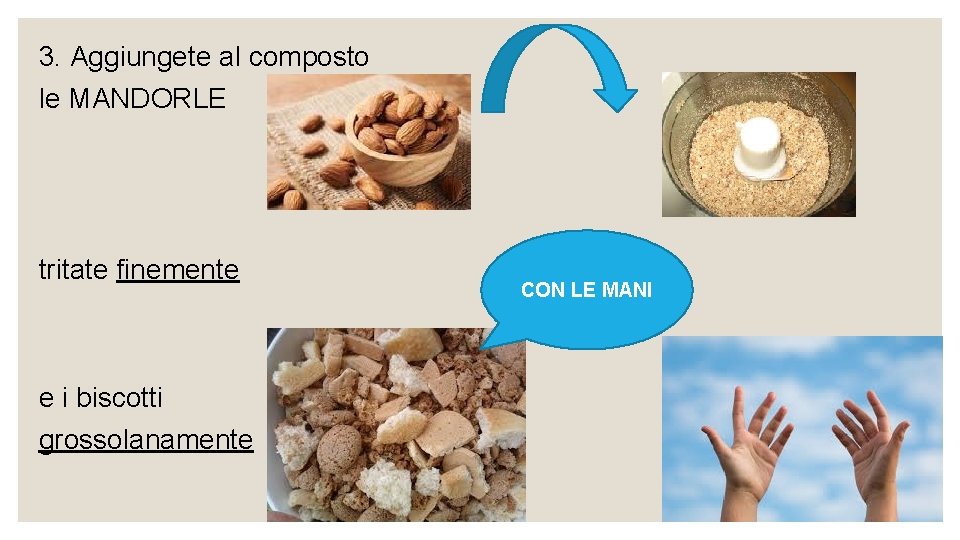 3. Aggiungete al composto le MANDORLE tritate finemente e i biscotti grossolanamente CON LE