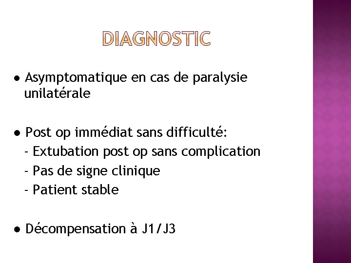 ● Asymptomatique en cas de paralysie unilatérale ● Post op immédiat sans difficulté: -