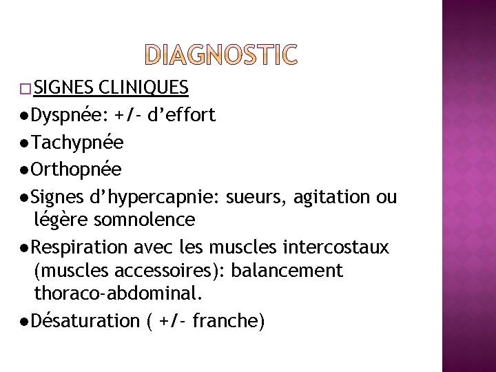 � SIGNES CLINIQUES ●Dyspnée: +/- d’effort ●Tachypnée ●Orthopnée ●Signes d’hypercapnie: sueurs, agitation ou légère