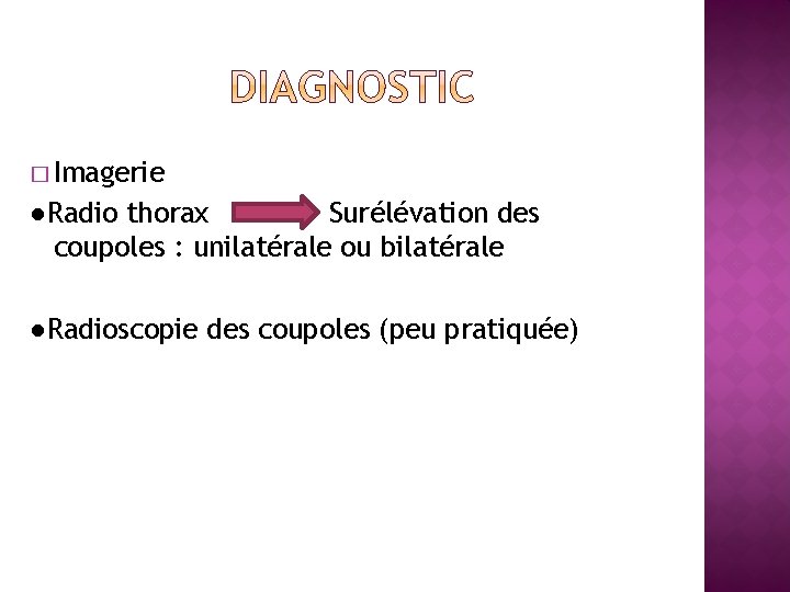 � Imagerie ●Radio thorax Surélévation des coupoles : unilatérale ou bilatérale ●Radioscopie des coupoles