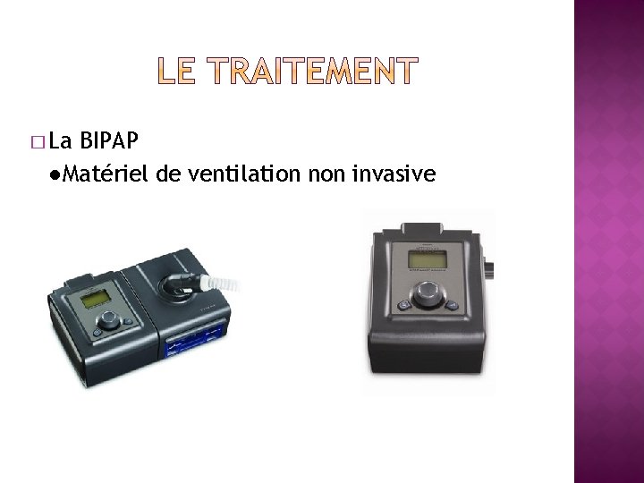 � La BIPAP ●Matériel de ventilation non invasive 