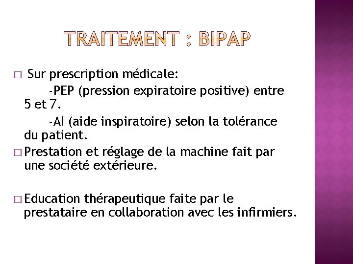 Sur prescription médicale: -PEP (pression expiratoire positive) entre 5 et 7. -AI (aide inspiratoire)