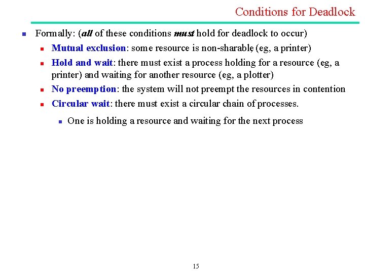 Conditions for Deadlock n Formally: (all of these conditions must hold for deadlock to Conditions for Deadlock n Formally: (all of these conditions must hold for deadlock to