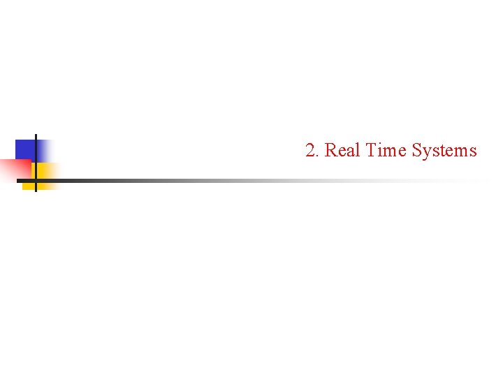 2. Real Time Systems 2. Real Time Systems