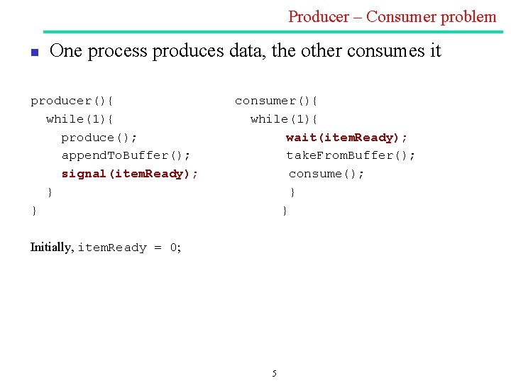 Producer – Consumer problem n One process produces data, the other consumes it producer(){ Producer – Consumer problem n One process produces data, the other consumes it producer(){