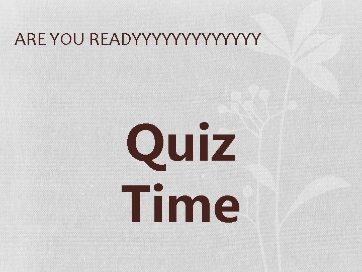 ARE YOU READYYYYYYY Quiz Time 