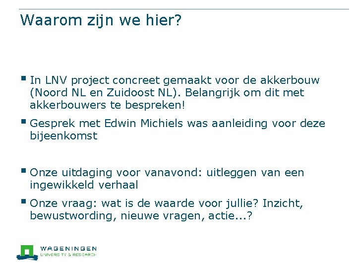 Waarom zijn we hier? § In LNV project concreet gemaakt voor de akkerbouw (Noord