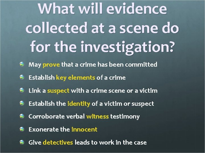 What will evidence collected at a scene do for the investigation? May prove that