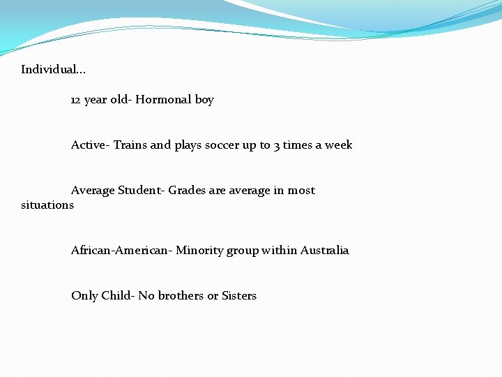 Individual. . . 12 year old- Hormonal boy Active- Trains and plays soccer up