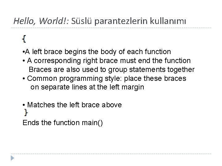 Hello, World!: Süslü parantezlerin kullanımı • A left brace begins the body of each