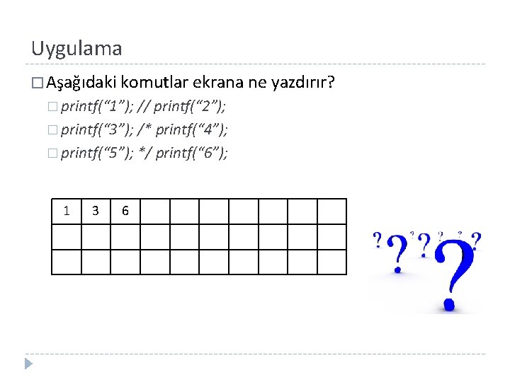 Uygulama � Aşağıdaki komutlar ekrana ne yazdırır? � printf(“ 1”); // printf(“ 2”); �