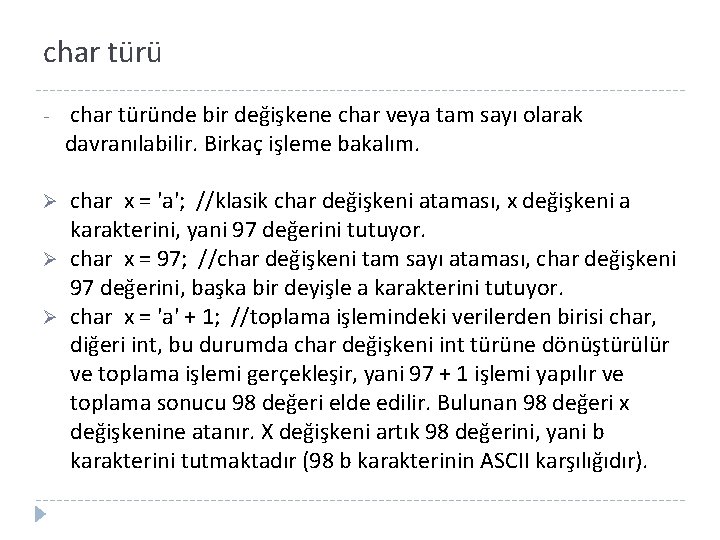 char türü - char türünde bir değişkene char veya tam sayı olarak davranılabilir. Birkaç