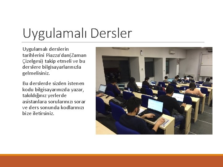 Uygulamalı Dersler Uygulamalı derslerin tarihlerini Piazza’dan(Zaman Çizelgesi) takip etmeli ve bu derslere bilgisayarlarınızla gelmelisiniz.