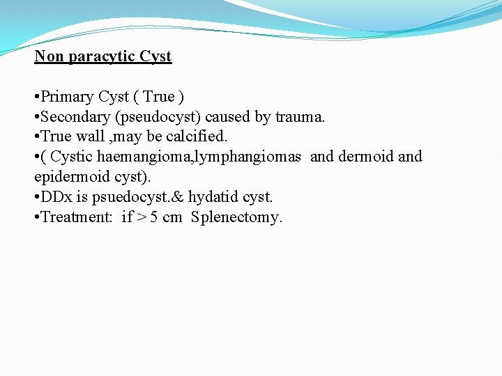 Non paracytic Cyst • Primary Cyst ( True ) • Secondary (pseudocyst) caused by