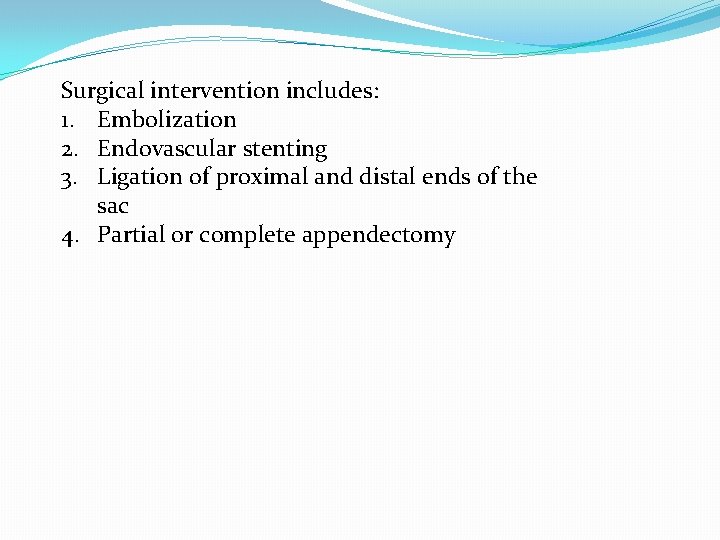 Surgical intervention includes: 1. Embolization 2. Endovascular stenting 3. Ligation of proximal and distal