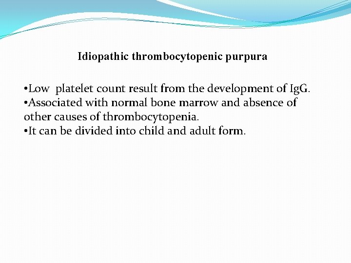 Idiopathic thrombocytopenic purpura • Low platelet count result from the development of Ig. G.