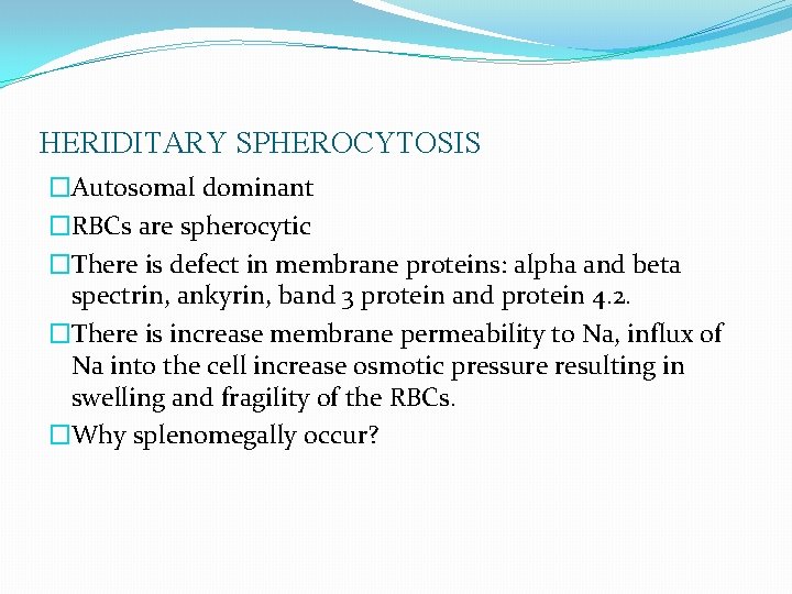 HERIDITARY SPHEROCYTOSIS �Autosomal dominant �RBCs are spherocytic �There is defect in membrane proteins: alpha