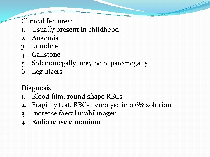 Clinical features: 1. Usually present in childhood 2. Anaemia 3. Jaundice 4. Gallstone 5.