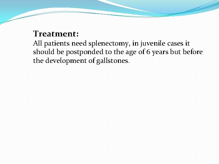 Treatment: All patients need splenectomy, in juvenile cases it should be postponded to the