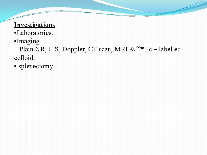 Investigations • Laboratories. • Imaging. Plain XR, U. S, Doppler, CT scan, MRI &