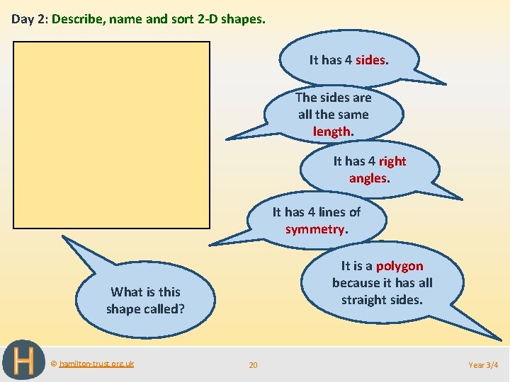 Day 2: Describe, name and sort 2 -D shapes. It has 4 sides. The