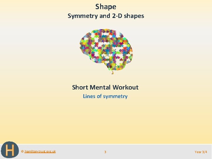 Shape Symmetry and 2 -D shapes Short Mental Workout Lines of symmetry © hamilton-trust.