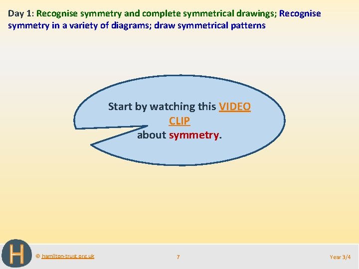 Day 1: Recognise symmetry and complete symmetrical drawings; Recognise symmetry in a variety of