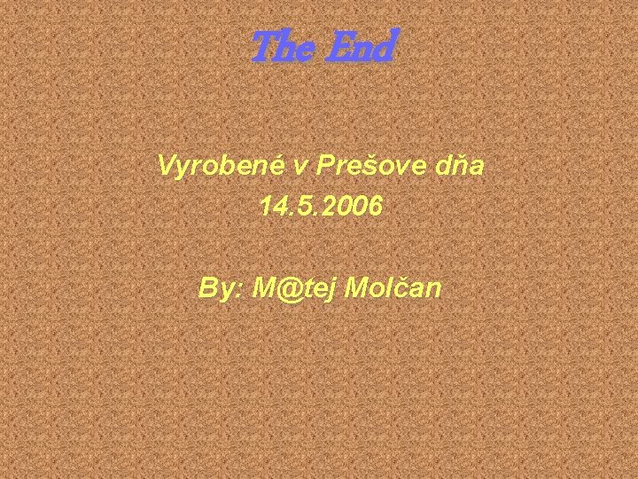 The End Vyrobené v Prešove dňa 14. 5. 2006 By: M@tej Molčan 