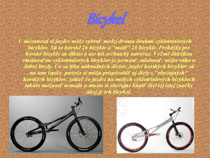 Bicykel V súčasnosti si jazdec môže vybrať medzi dvoma druhmi cyklotrialových bicyklov. Sú to