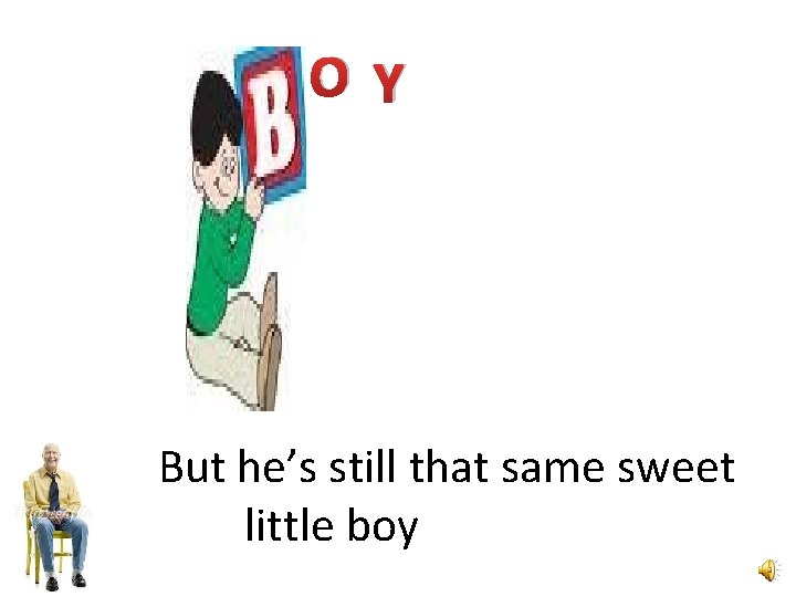 OY But he’s still that same sweet little boy 