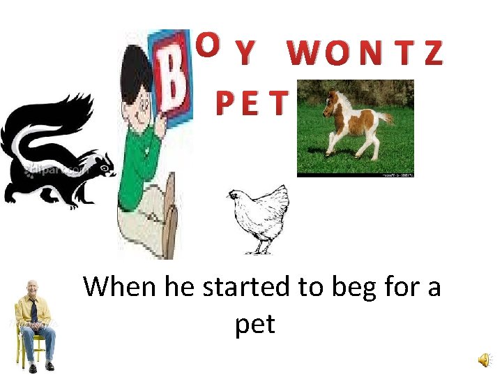 O Y WO N T Z PE T When he started to beg for