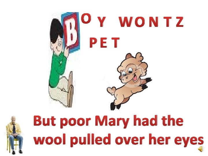 O Y WO N T Z PE T But poor Mary had the wool