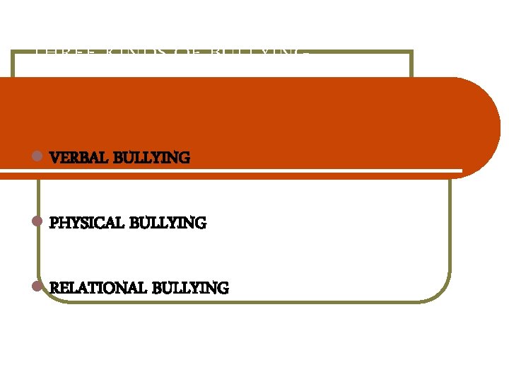 THREE KINDS OF BULLYING VERBAL BULLYING PHYSICAL BULLYING RELATIONAL BULLYING 
