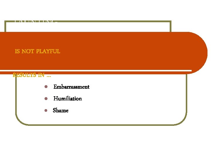 TAUNTING IS NOT PLAYFUL RESULTS IN … Embarrassment Humiliation Shame 