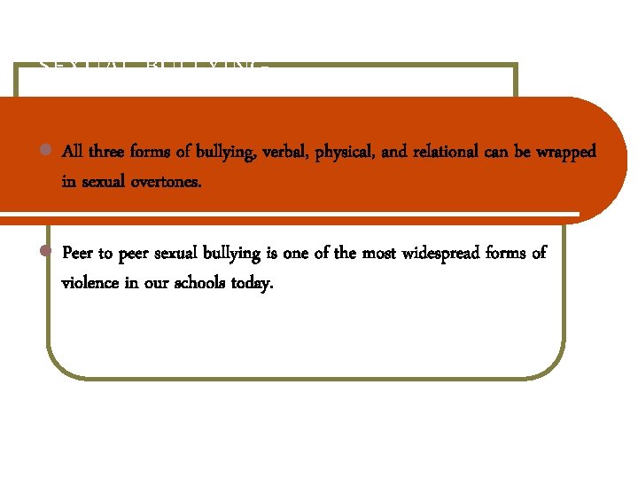 SEXUAL BULLYING All three forms of bullying, verbal, physical, and relational can be wrapped