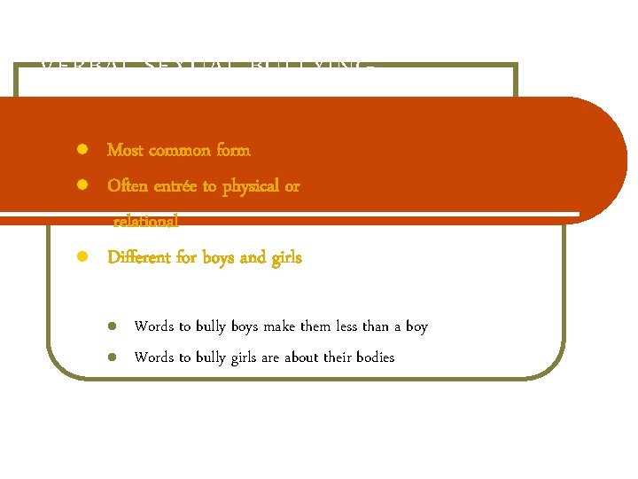VERBAL SEXUAL BULLYING Most common form Often entrée to physical or relational Different for
