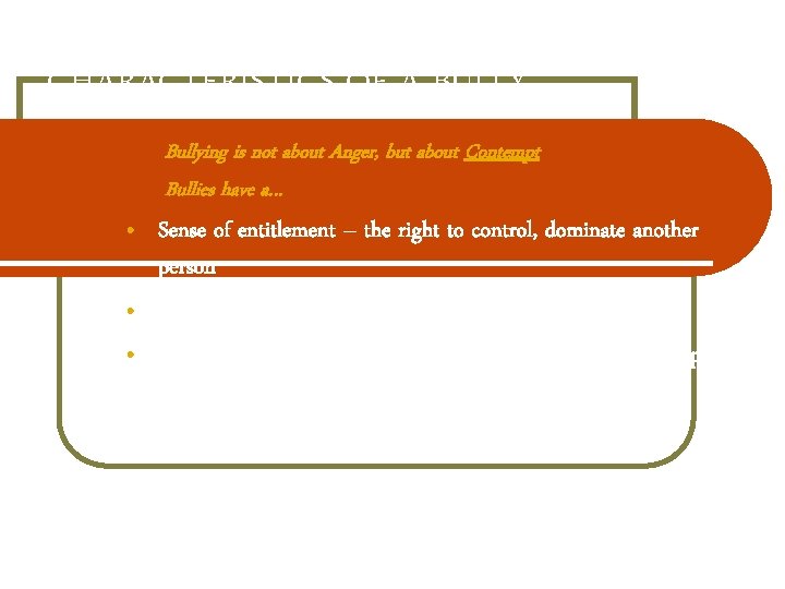 CHARACTERISTICS OF A BULLY Bullying is not about Anger, but about Contempt Bullies have