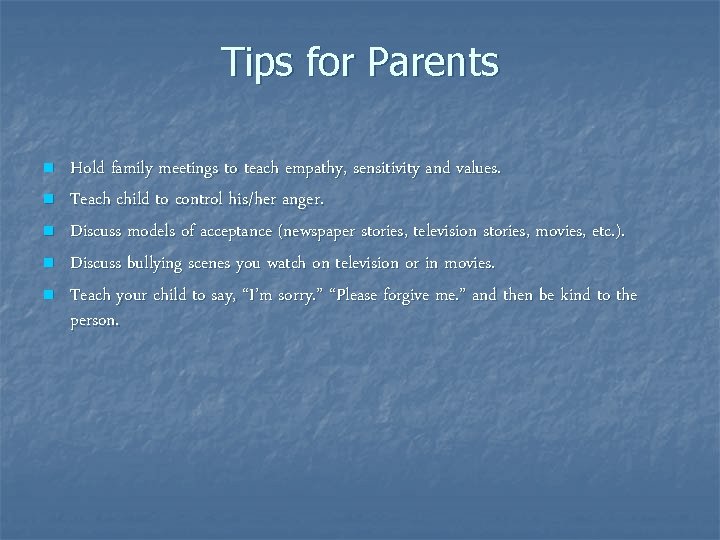 Tips for Parents n n n Hold family meetings to teach empathy, sensitivity and