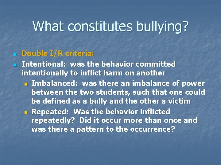 What constitutes bullying? n n Double I/R criteria: Intentional: was the behavior committed intentionally