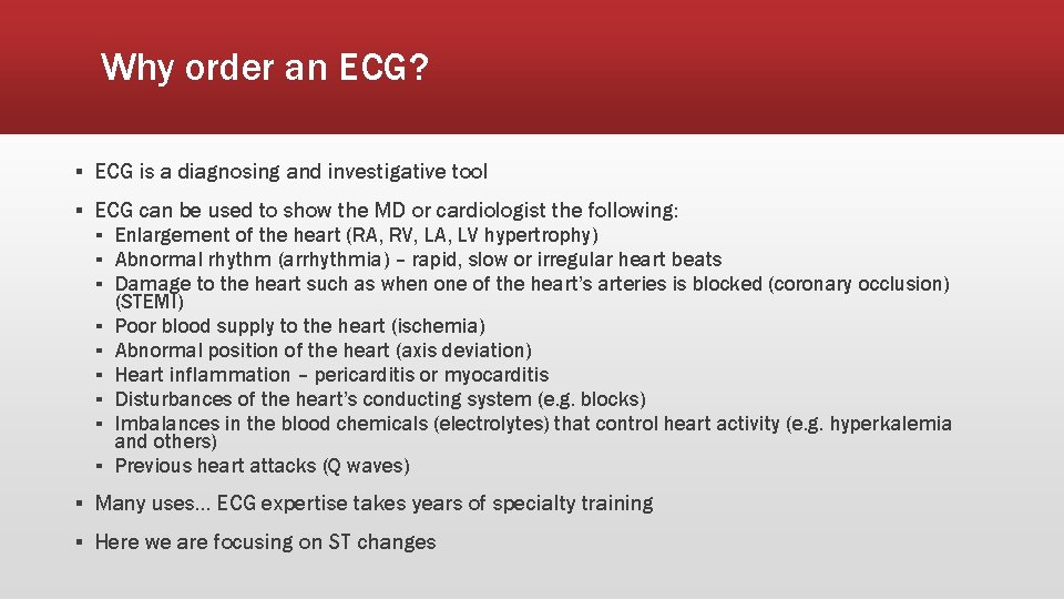Why order an ECG? ▪ ECG is a diagnosing and investigative tool ▪ ECG