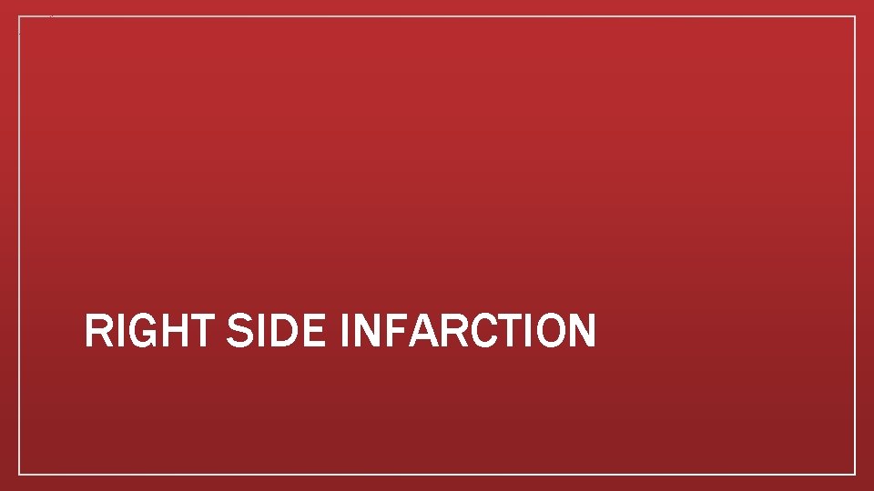 RIGHT SIDE INFARCTION 