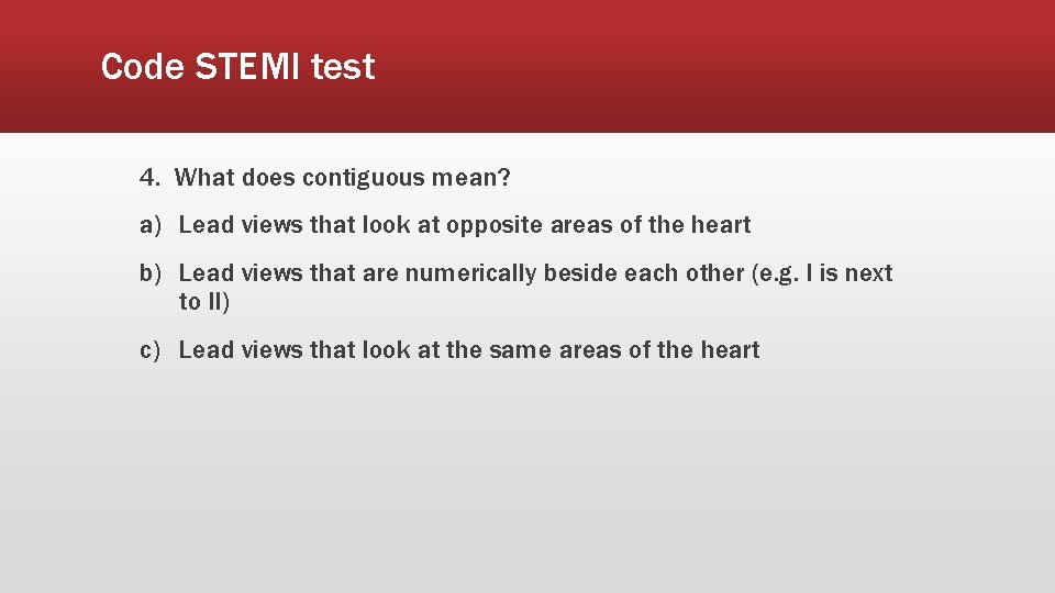 Code STEMI test 4. What does contiguous mean? a) Lead views that look at