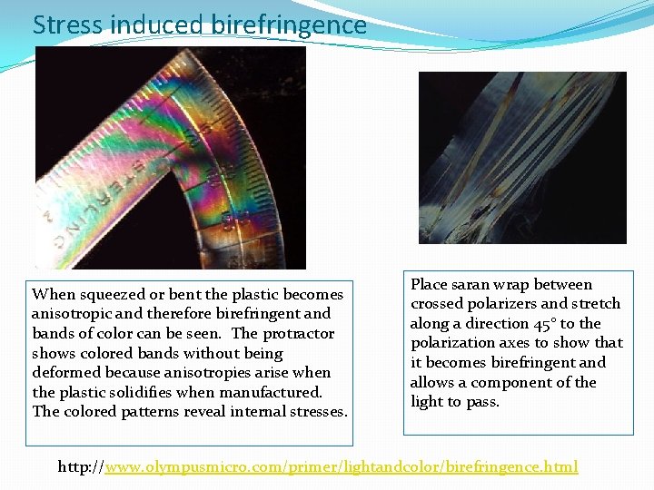Stress induced birefringence When squeezed or bent the plastic becomes anisotropic and therefore birefringent